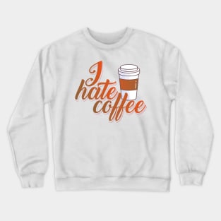 I Hate Coffee T Shirt Crewneck Sweatshirt